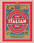 The Italian Way: Celebrate the Food, Culture, Art, & Beauty of Italy