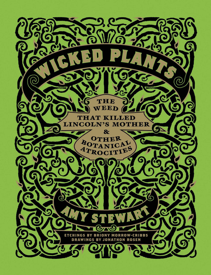 Wicked Plants: The Weed that Killed Lincoln's Mother & Other Botanical Atrocities, by Amy Stewart